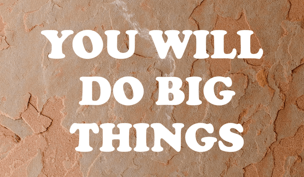 An image of the words "You will do big things" in bold white letters on a background.